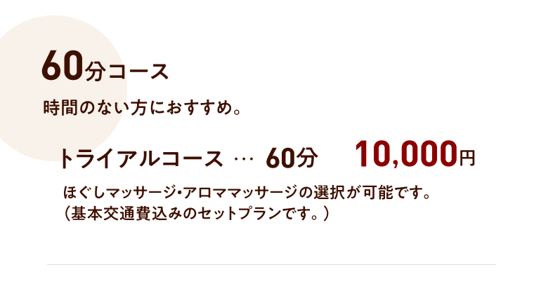 60分コース トライアルコース 10,000円 時間のない方におすすめ。